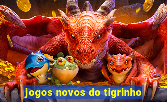 jogos novos do tigrinho